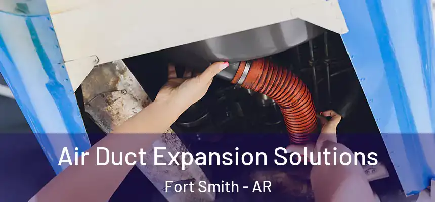 Air Duct Expansion Solutions Fort Smith - AR