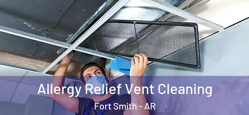 Allergy Relief Vent Cleaning Fort Smith - AR