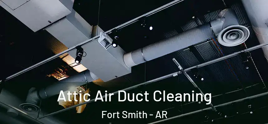 Attic Air Duct Cleaning Fort Smith - AR