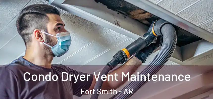 Condo Dryer Vent Maintenance Fort Smith - AR