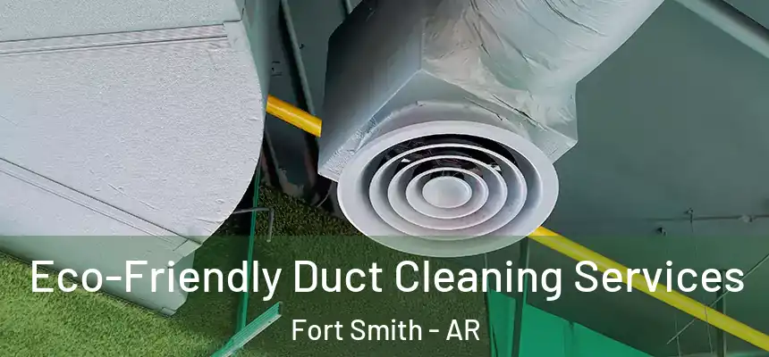 Eco-Friendly Duct Cleaning Services Fort Smith - AR