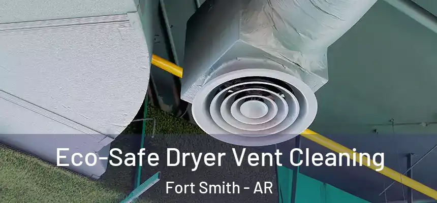 Eco-Safe Dryer Vent Cleaning Fort Smith - AR