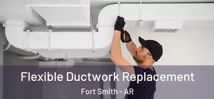 Flexible Ductwork Replacement Fort Smith - AR