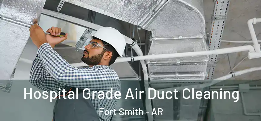 Hospital Grade Air Duct Cleaning Fort Smith - AR