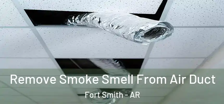 Remove Smoke Smell From Air Duct Fort Smith - AR