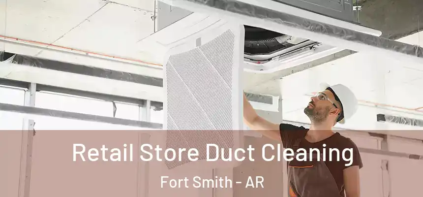 Retail Store Duct Cleaning Fort Smith - AR