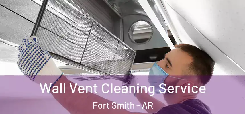 Wall Vent Cleaning Service Fort Smith - AR