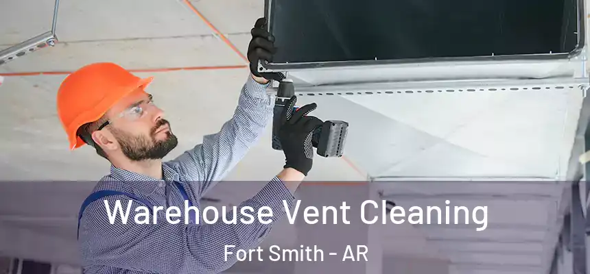 Warehouse Vent Cleaning Fort Smith - AR