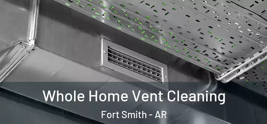 Whole Home Vent Cleaning Fort Smith - AR